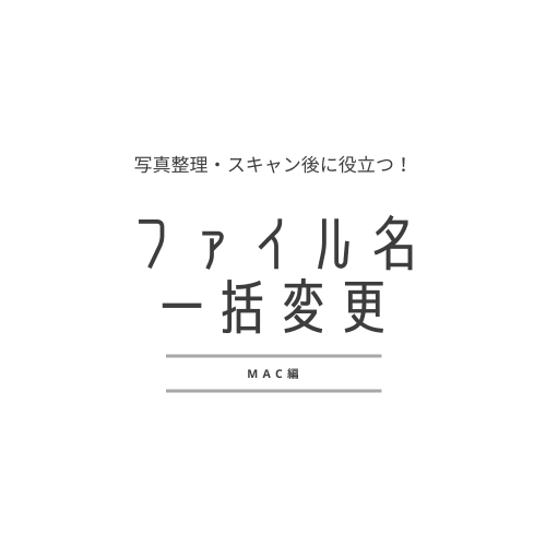 【ファイル名の一括変更！Mac編】写真整理・写真スキャン後に役立…